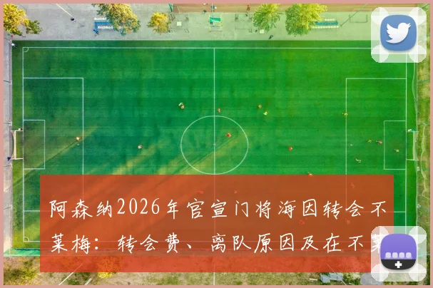阿森纳2026年官宣门将海因转会不莱梅:转会费、离队原因及在不莱梅前景分析