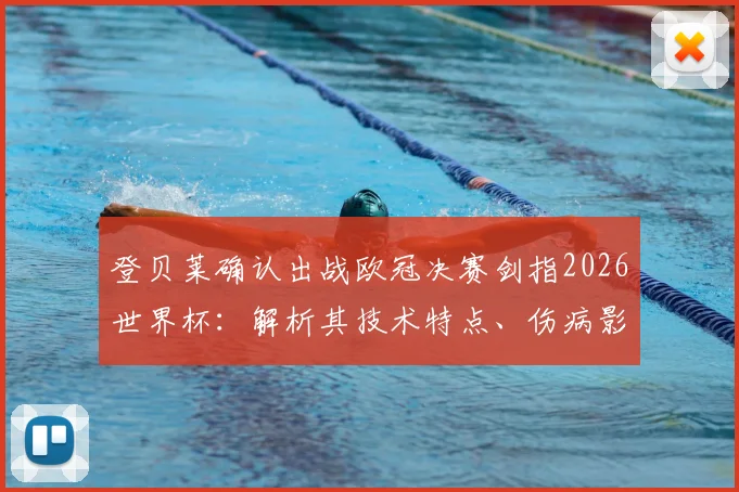 登贝莱确认出战欧冠决赛剑指2026世界杯：解析其技术特点、伤病影响与大赛前景