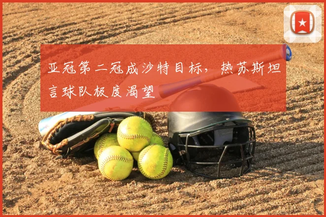 亚冠第二冠成沙特目标,热苏斯坦言球队极度渴望